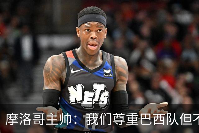 摩洛哥主帅：我们尊重巴西队但不应畏惧，首战将检验球队的水平