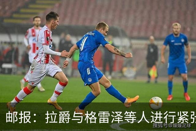 邮报：拉爵与格雷泽等人进行紧张会谈